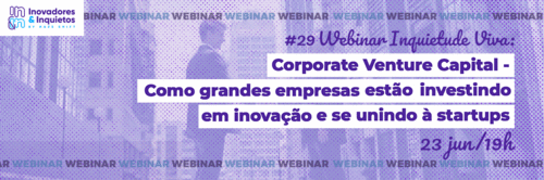 #29 Webinar Inquietude Viva: CVC - Como grandes empresas estão investindo e se unindo à startups
